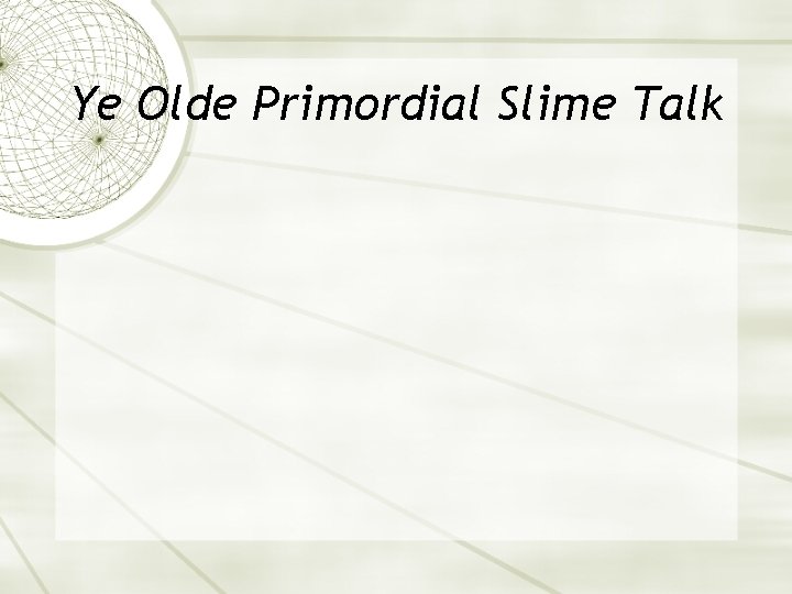 Ye Olde Primordial Slime Talk 