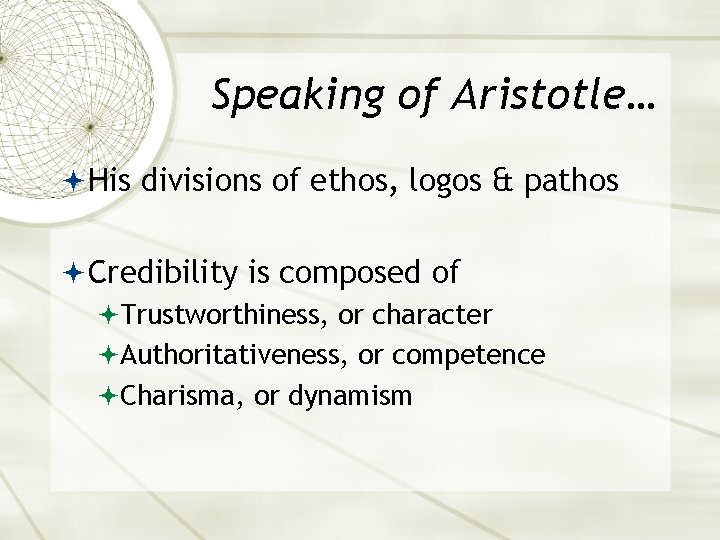 Speaking of Aristotle… His divisions of ethos, logos & pathos Credibility is composed of