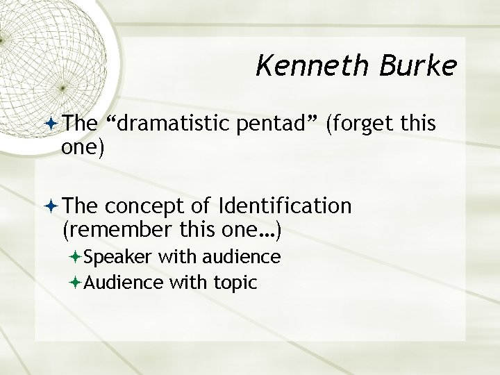 Kenneth Burke The “dramatistic pentad” (forget this one) The concept of Identification (remember this