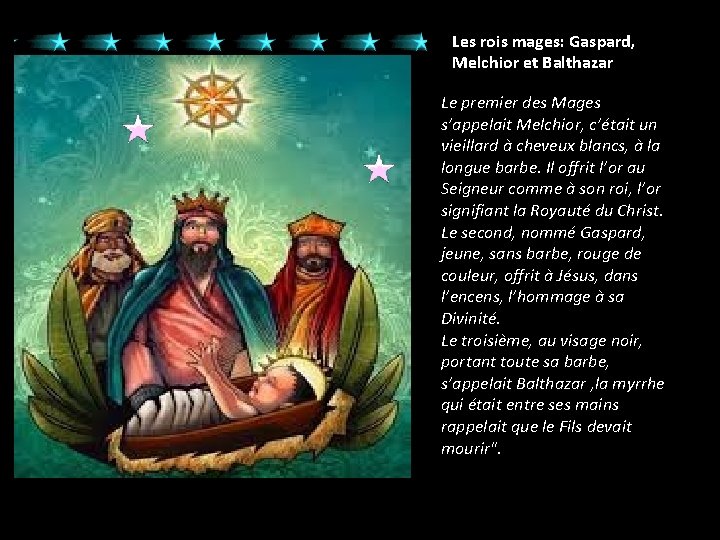 Les rois mages: Gaspard, Melchior et Balthazar Le premier des Mages s’appelait Melchior, c’était