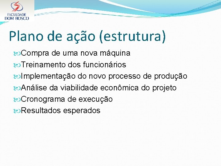 Plano de ação (estrutura) Compra de uma nova máquina Treinamento dos funcionários Implementação do