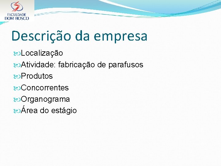 Descrição da empresa Localização Atividade: fabricação de parafusos Produtos Concorrentes Organograma Área do estágio