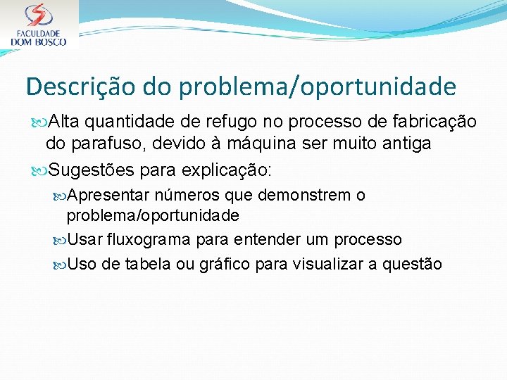 Descrição do problema/oportunidade Alta quantidade de refugo no processo de fabricação do parafuso, devido