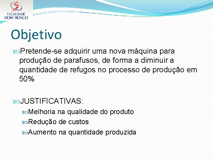 Objetivo Pretende-se adquirir uma nova máquina para produção de parafusos, de forma a diminuir