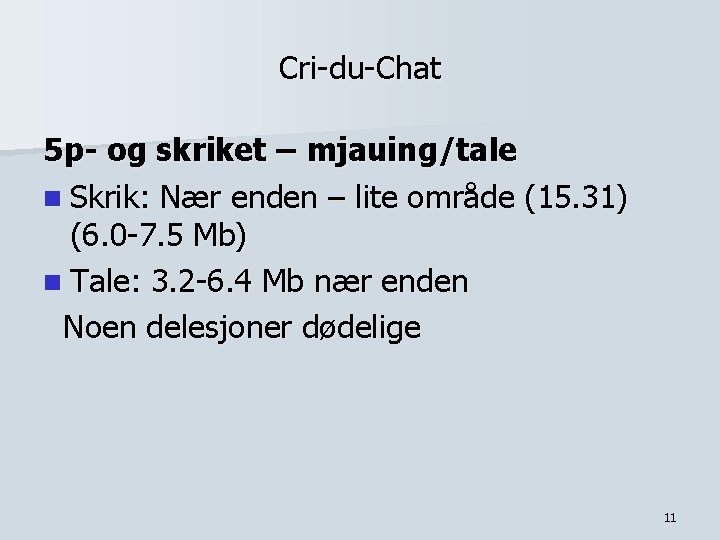 Cri-du-Chat 5 p- og skriket – mjauing/tale n Skrik: Nær enden – lite område