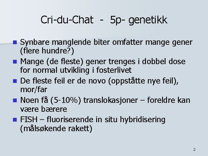 Cri-du-Chat - 5 p- genetikk n n n Synbare manglende biter omfatter mange gener