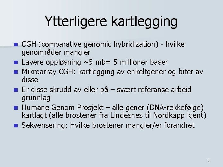 Ytterligere kartlegging n n n CGH (comparative genomic hybridization) - hvilke genområder mangler Lavere