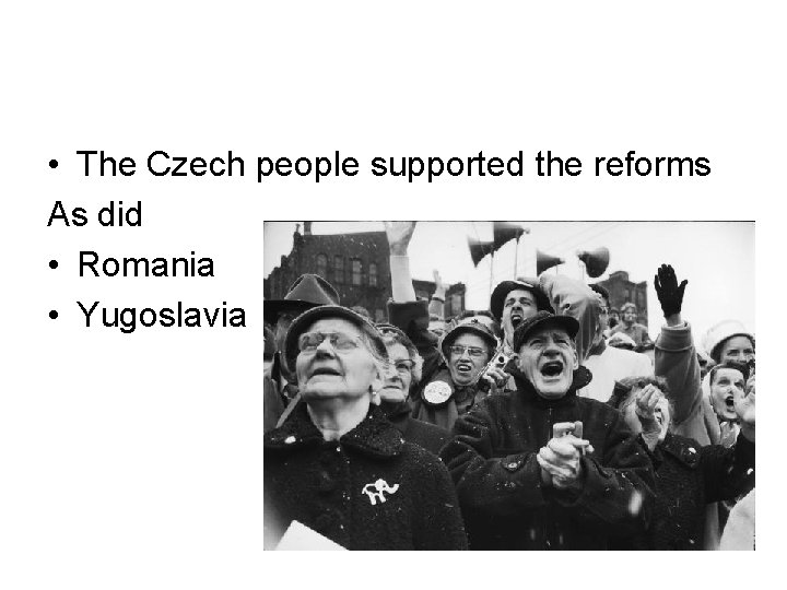  • The Czech people supported the reforms As did • Romania • Yugoslavia