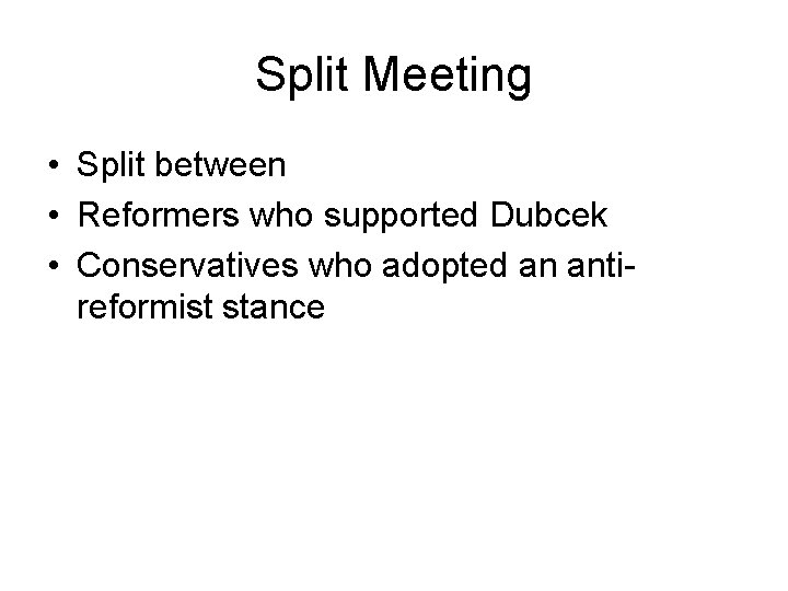 Split Meeting • Split between • Reformers who supported Dubcek • Conservatives who adopted