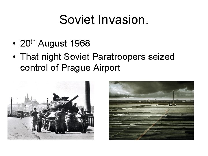 Soviet Invasion. • 20 th August 1968 • That night Soviet Paratroopers seized control