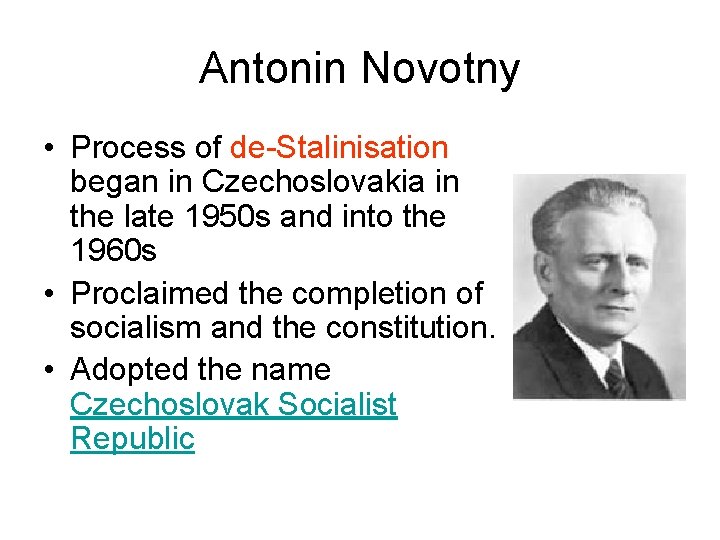 Antonin Novotny • Process of de-Stalinisation began in Czechoslovakia in the late 1950 s