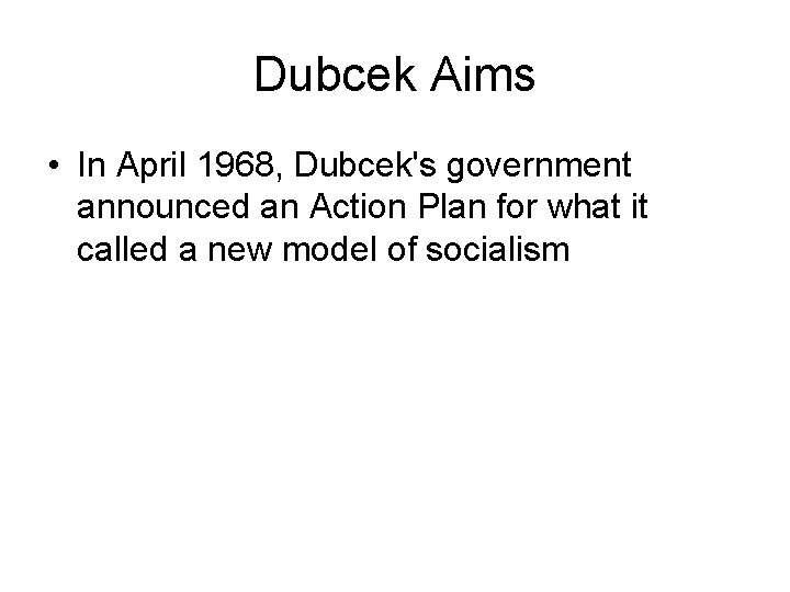 Dubcek Aims • In April 1968, Dubcek's government announced an Action Plan for what
