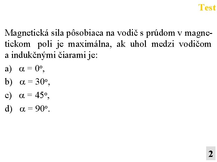 Test Magnetická sila pôsobiaca na vodič s prúdom v magnetickom poli je maximálna, ak