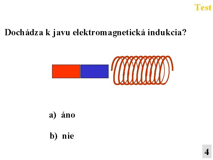 Test Dochádza k javu elektromagnetická indukcia? a) áno b) nie 4 