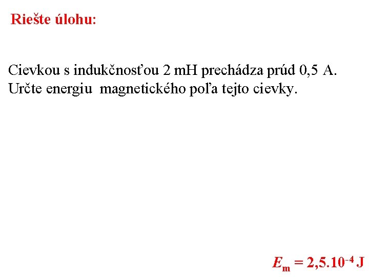 Riešte úlohu: Cievkou s indukčnosťou 2 m. H prechádza prúd 0, 5 A. Určte