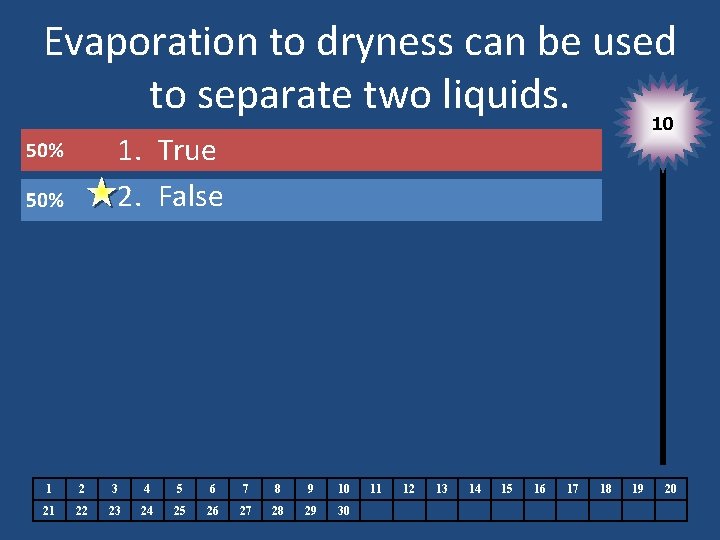 Evaporation to dryness can be used to separate two liquids. 10 1. True 2.