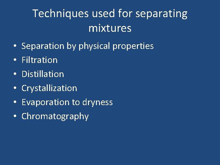 Techniques used for separating mixtures • • • Separation by physical properties Filtration Distillation