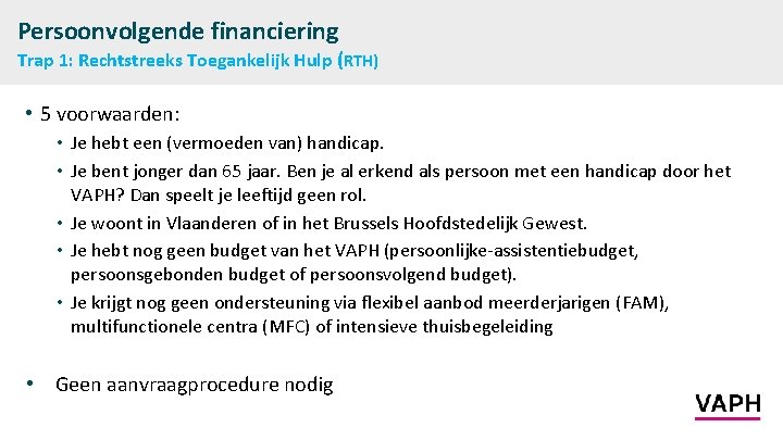 Persoonvolgende financiering Trap 1: Rechtstreeks Toegankelijk Hulp (RTH) • 5 voorwaarden: • Je hebt
