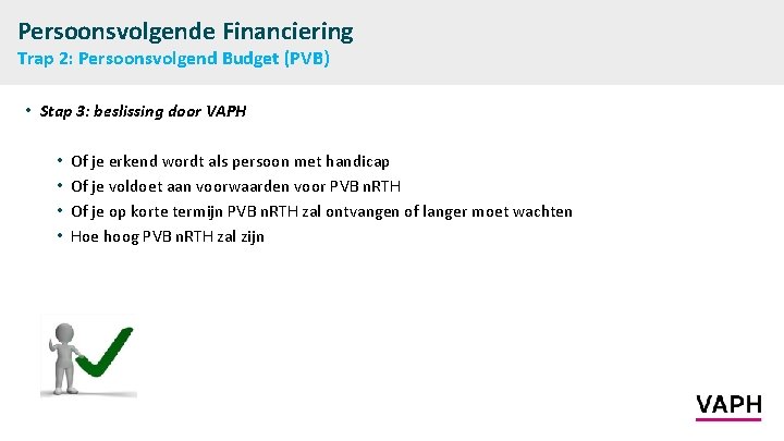 Persoonsvolgende Financiering Trap 2: Persoonsvolgend Budget (PVB) • Stap 3: beslissing door VAPH •