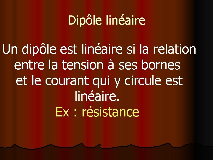 Dipôle linéaire Un dipôle est linéaire si la relation entre la tension à ses