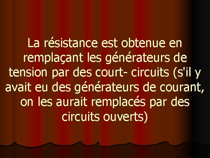 La résistance est obtenue en remplaçant les générateurs de tension par des court- circuits