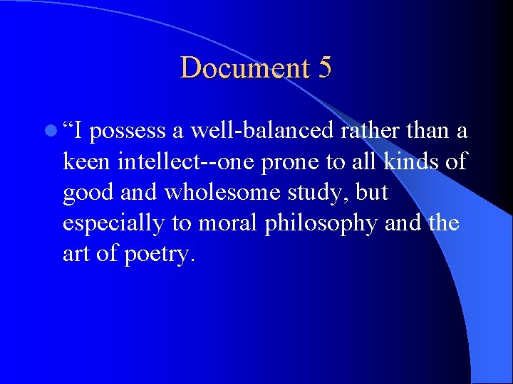 Document 5 l “I possess a well-balanced rather than a keen intellect--one prone to