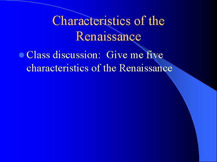 Characteristics of the Renaissance l Class discussion: Give me five characteristics of the Renaissance