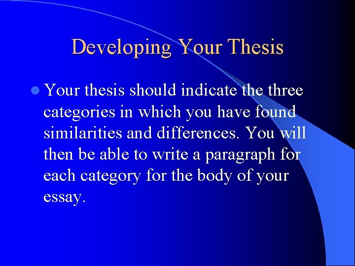 Developing Your Thesis l Your thesis should indicate three categories in which you have