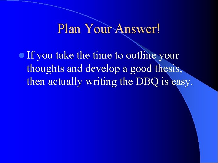 Plan Your Answer! l If you take the time to outline your thoughts and