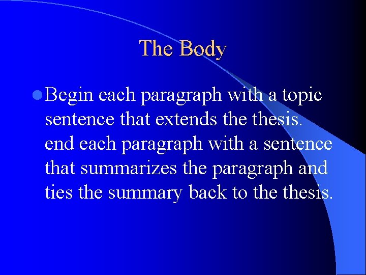 The Body l Begin each paragraph with a topic sentence that extends thesis. end