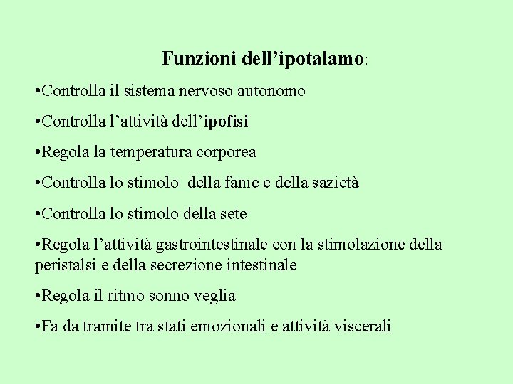 Funzioni dell’ipotalamo: • Controlla il sistema nervoso autonomo • Controlla l’attività dell’ipofisi • Regola