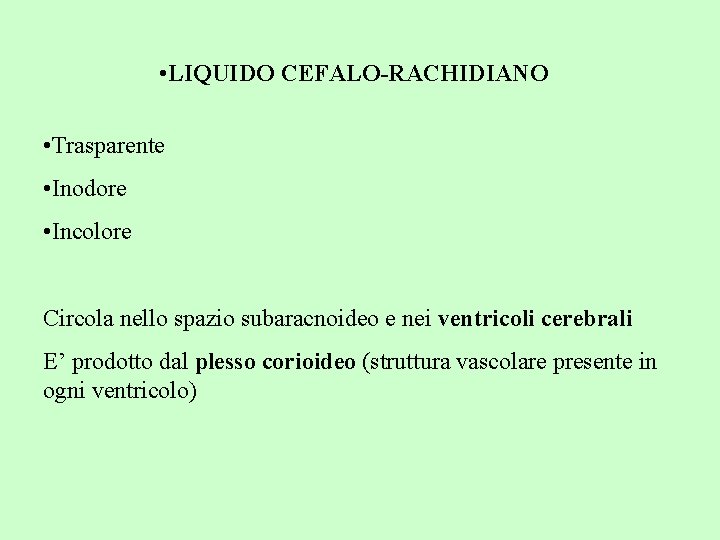  • LIQUIDO CEFALO-RACHIDIANO • Trasparente • Inodore • Incolore Circola nello spazio subaracnoideo