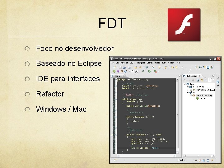 FDT Foco no desenvolvedor Baseado no Eclipse IDE para interfaces Refactor Windows / Mac