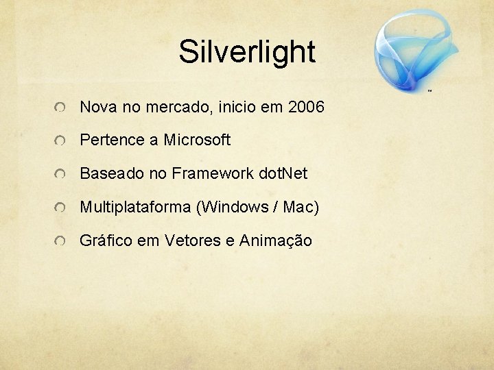 Silverlight Nova no mercado, inicio em 2006 Pertence a Microsoft Baseado no Framework dot.