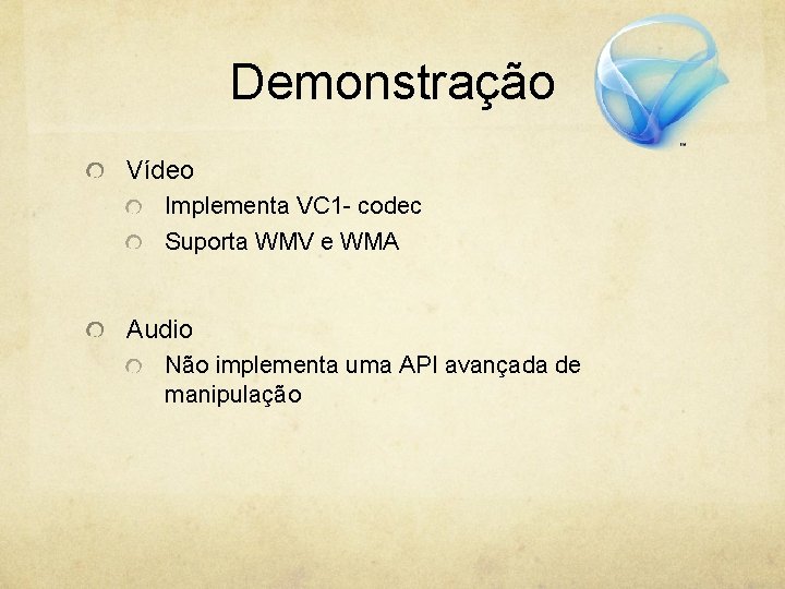 Demonstração Vídeo Implementa VC 1 - codec Suporta WMV e WMA Audio Não implementa