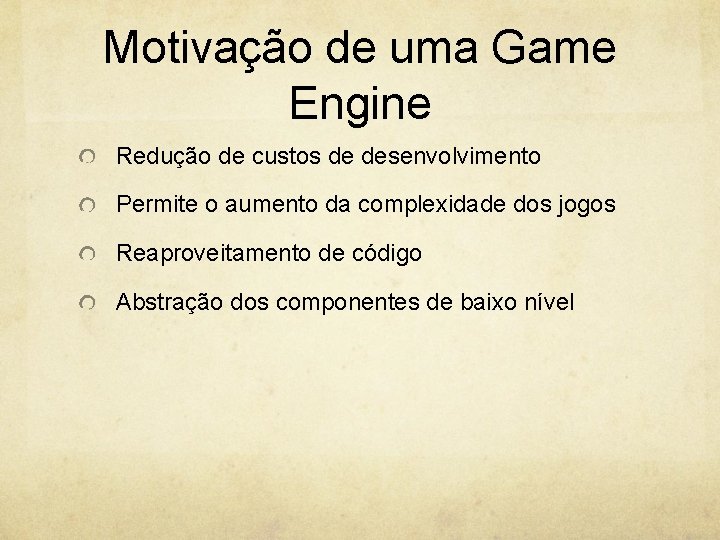 Motivação de uma Game Engine Redução de custos de desenvolvimento Permite o aumento da