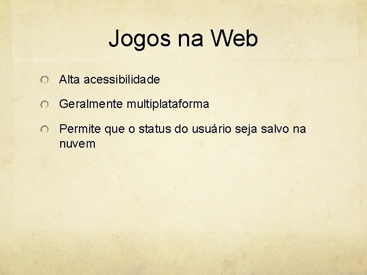 Jogos na Web Alta acessibilidade Geralmente multiplataforma Permite que o status do usuário seja