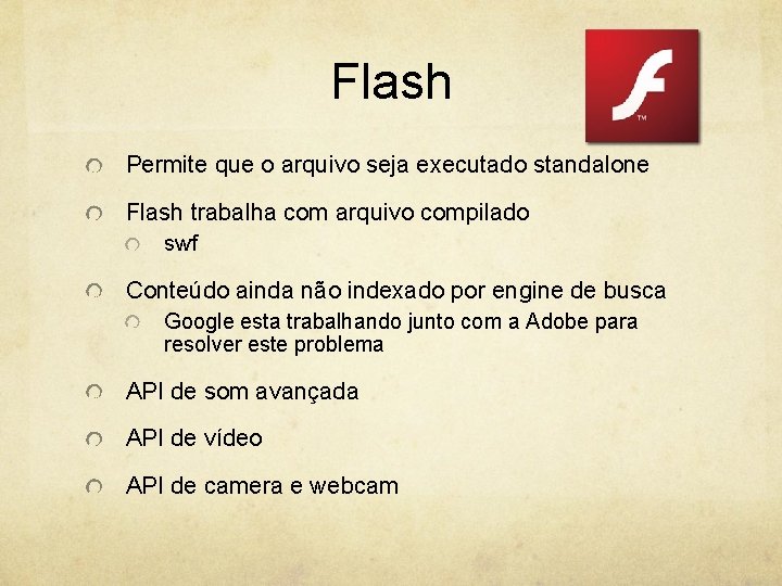 Flash Permite que o arquivo seja executado standalone Flash trabalha com arquivo compilado swf