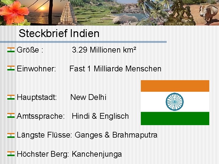 Steckbrief Indien Größe : 3. 29 Millionen km² Einwohner: Fast 1 Milliarde Menschen Hauptstadt: