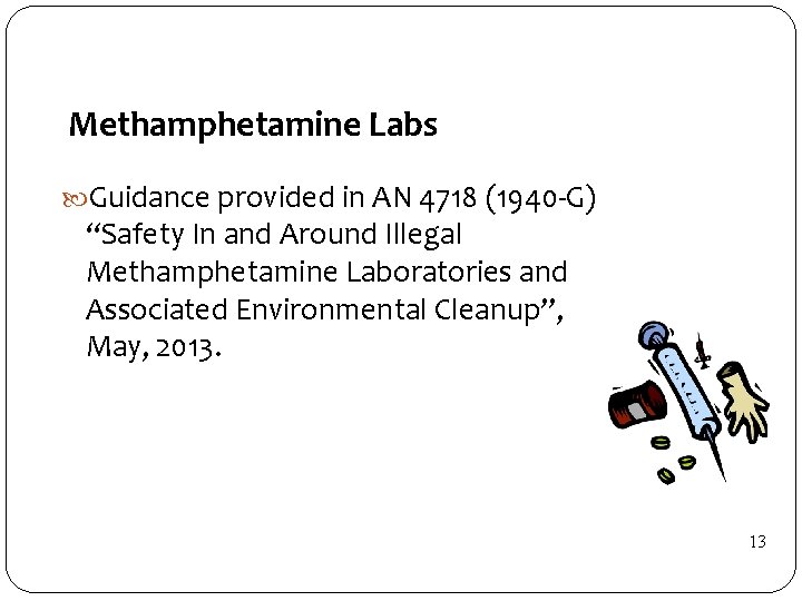 Methamphetamine Labs Guidance provided in AN 4718 (1940 -G) “Safety In and Around Illegal