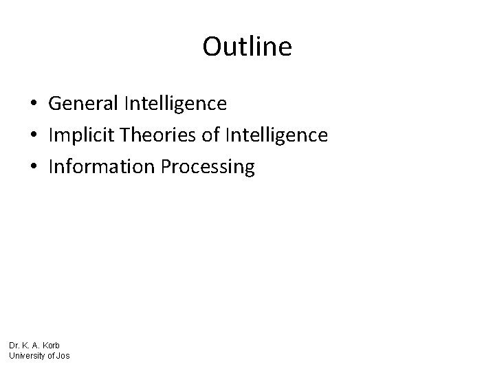 Outline • General Intelligence • Implicit Theories of Intelligence • Information Processing Dr. K.
