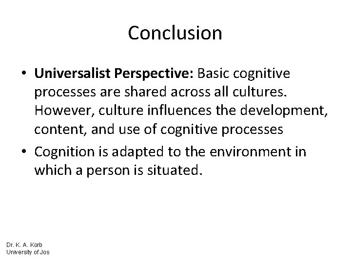 Conclusion • Universalist Perspective: Basic cognitive processes are shared across all cultures. However, culture