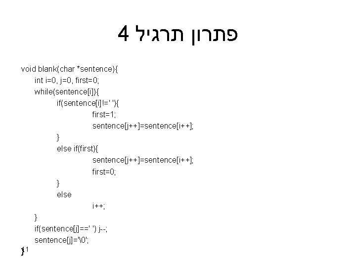 4 תרגיל פתרון void blank(char *sentence){ int i=0, j=0, first=0; while(sentence[i]){ if(sentence[i]!=' '){ first=1;