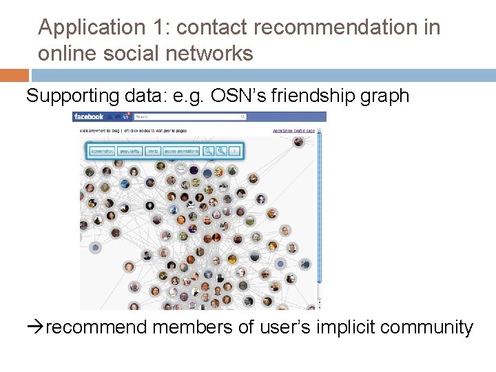 Application 1: contact recommendation in online social networks Supporting data: e. g. OSN’s friendship