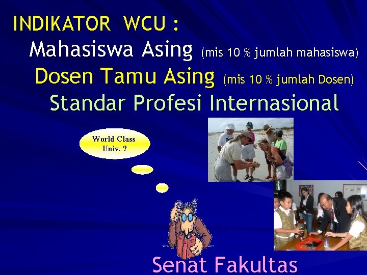 INDIKATOR WCU : Mahasiswa Asing (mis 10 % jumlah mahasiswa) Dosen Tamu Asing (mis