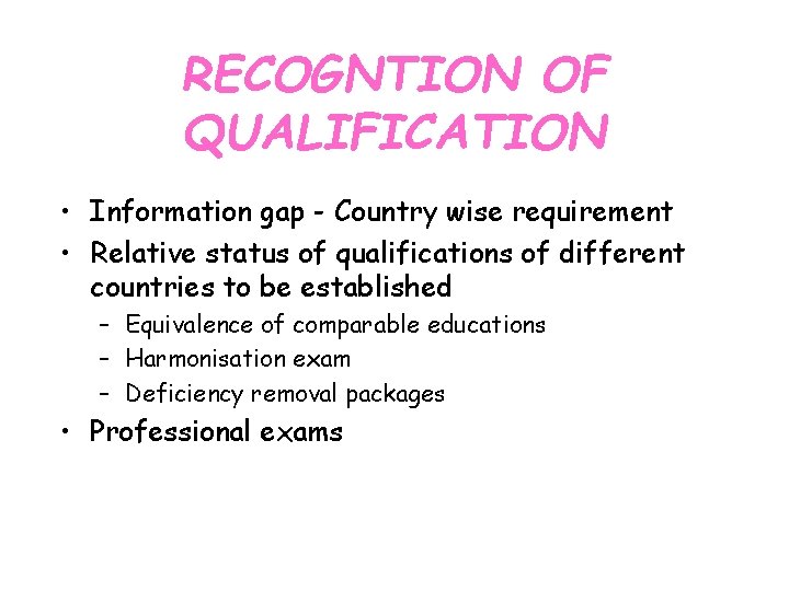 RECOGNTION OF QUALIFICATION • Information gap - Country wise requirement • Relative status of