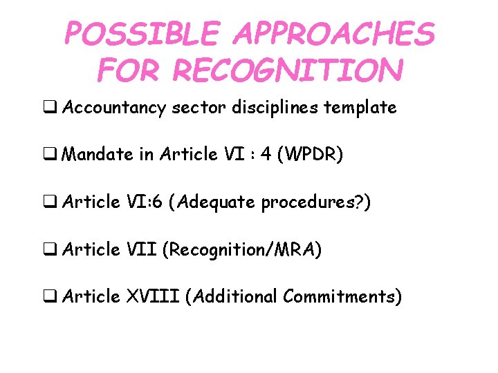 POSSIBLE APPROACHES FOR RECOGNITION q Accountancy sector disciplines template q Mandate in Article VI