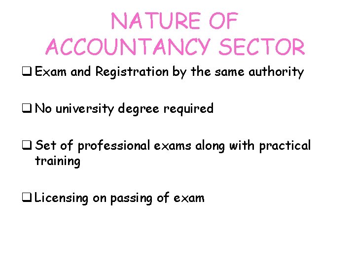 NATURE OF ACCOUNTANCY SECTOR q Exam and Registration by the same authority q No