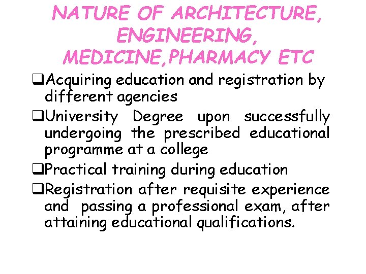 NATURE OF ARCHITECTURE, ENGINEERING, MEDICINE, PHARMACY ETC q. Acquiring education and registration by different