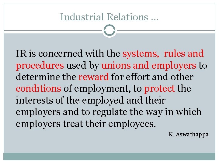 Industrial Relations … IR is concerned with the systems, rules and procedures used by